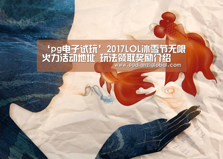 ‘pg电子试玩’2017LOL冰雪节无限火力活动地址 玩法领取奖励介绍(图1) pg电子试玩入口官网